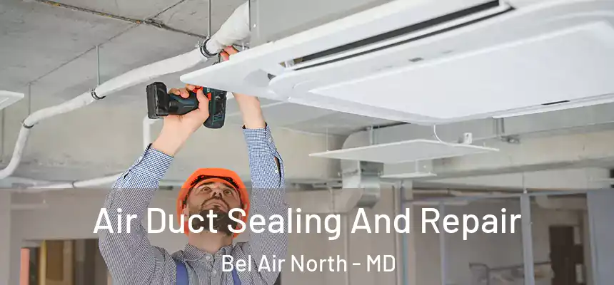 Air Duct Sealing And Repair Bel Air North - MD