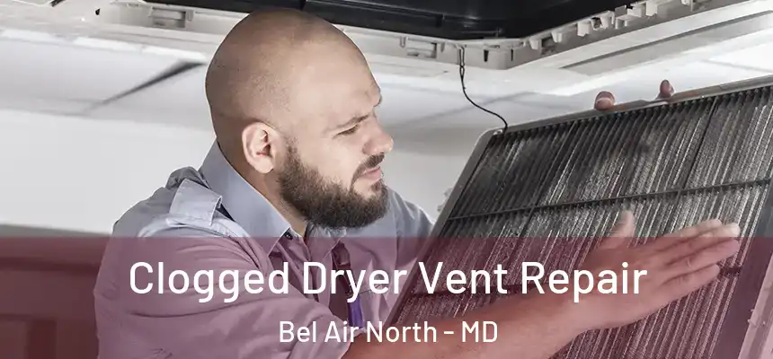  Clogged Dryer Vent Repair Bel Air North - MD