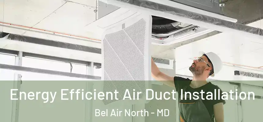  Energy Efficient Air Duct Installation Bel Air North - MD