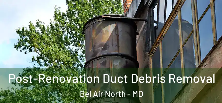  Post-Renovation Duct Debris Removal Bel Air North - MD