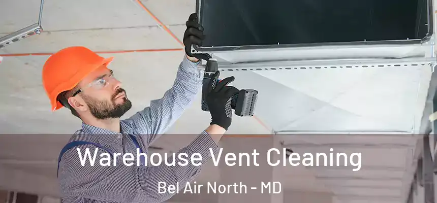 Warehouse Vent Cleaning Bel Air North - MD